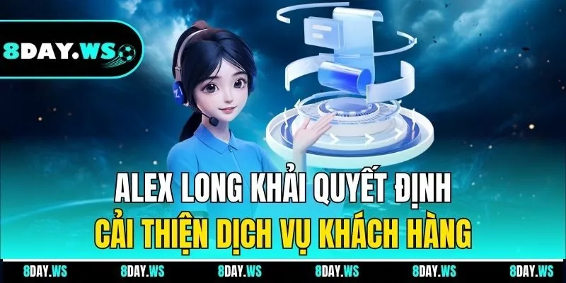 Alex Long Khải quyết định cải thiện dịch vụ khách hàng