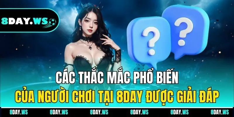 Các thắc mắc phổ biến của người chơi tại 8DAY được giải đáp