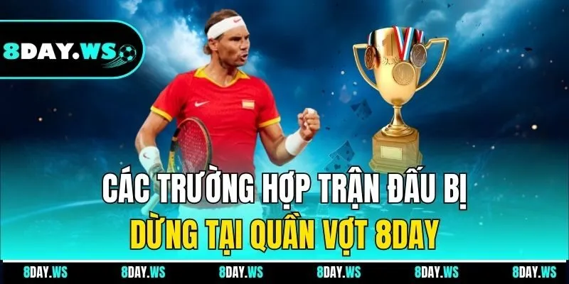 Các trường hợp trận đấu bị dừng tại quần vợt 8DAY