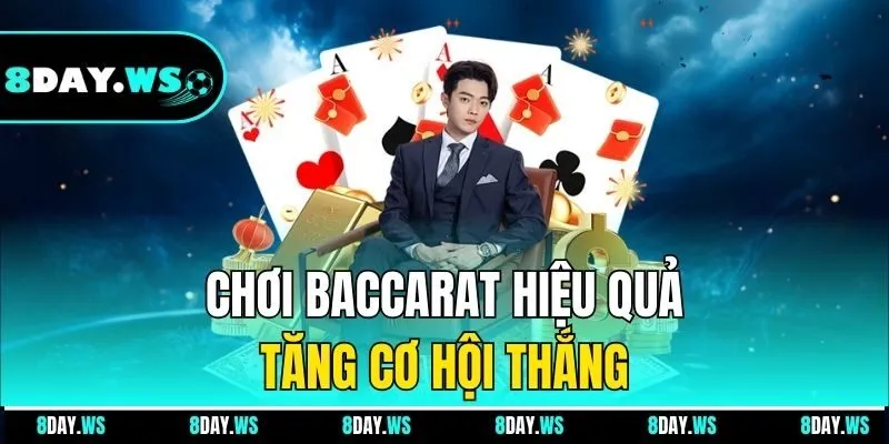 Chơi Baccarat hiệu quả tăng cơ hội thắng