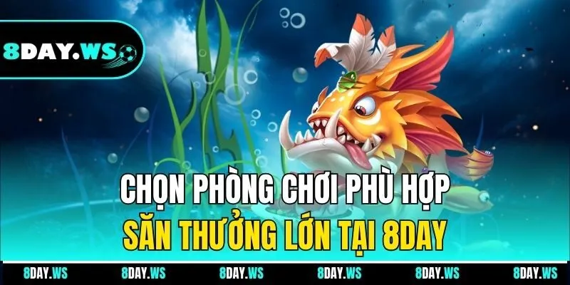 Chọn phòng chơi phù hợp, săn thưởng lớn tại 8Day