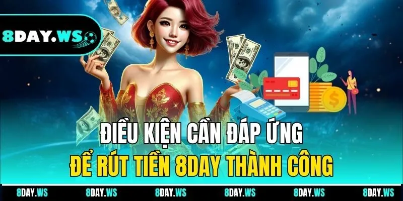 Điều kiện cần đáp ứng để rút tiền 8DAY thành công