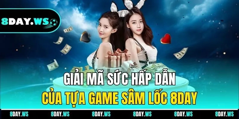 Giải mã sức hấp dẫn của tựa game Sâm Lốc 8day