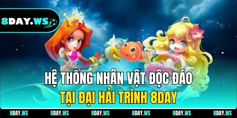 Hệ thống nhân vật độc đáo tại Đại Hải Trình 8DAY