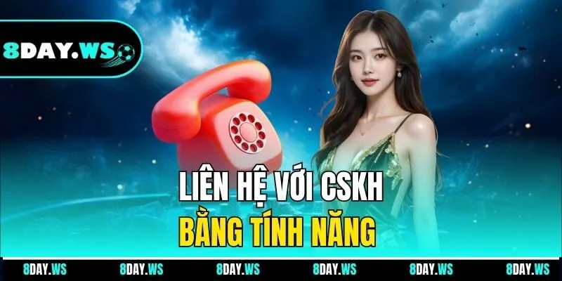 Liên hệ với CSKH bằng tính năng tiện ích nhanh chóng