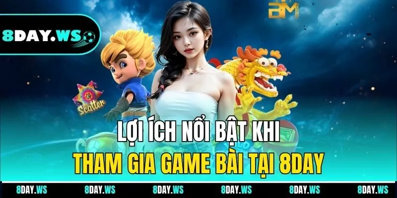 Lợi ích nổi bật khi tham gia game bài tại 8DAY