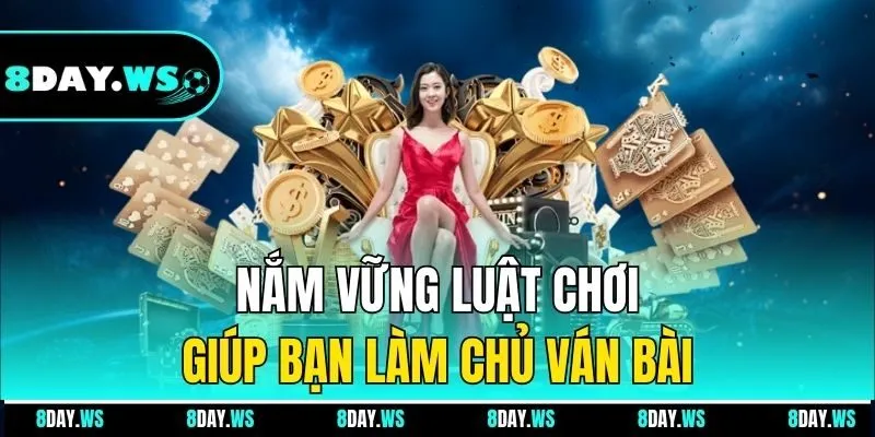 Nắm vững luật chơi giúp bạn làm chủ ván bài