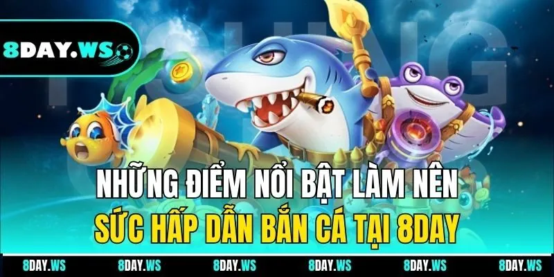 Những điểm nổi bật làm nên sức hấp dẫn bắn cá tại 8day
