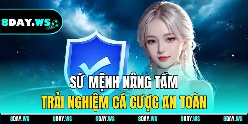 Sứ mệnh nâng tầm trải nghiệm cá cược an toàn