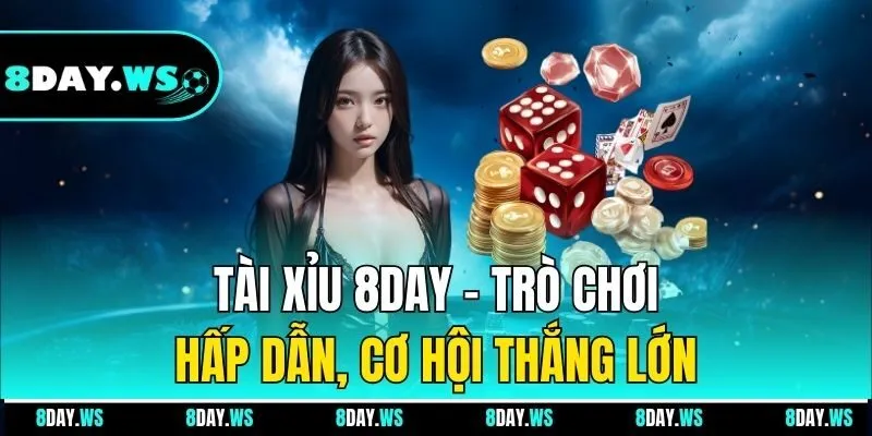 Tài Xỉu 8Day - Trò chơi hấp dẫn, cơ hội thắng lớn