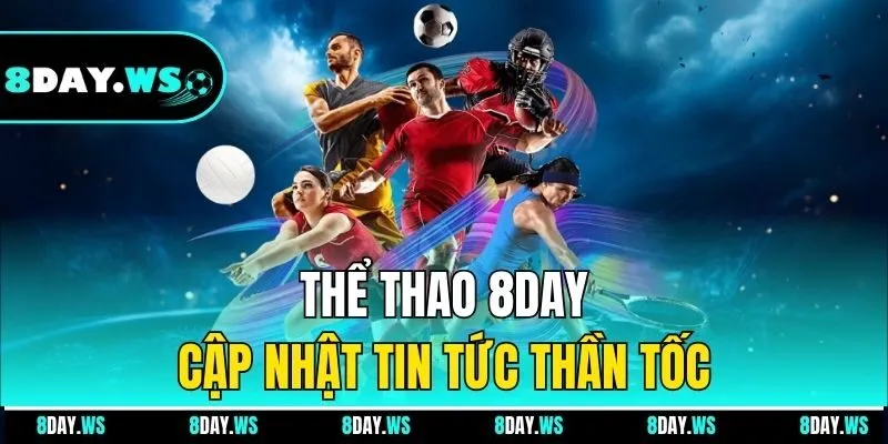 Thể thao 8DAY cập nhật tin tức thần tốc