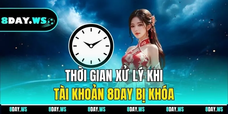 Thời gian xử lý khi tài khoản 8DAY bị khóa