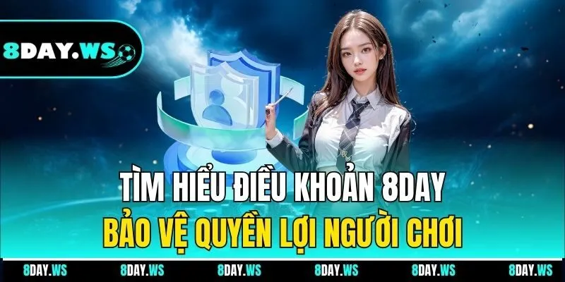 Tìm hiểu điều khoản 8Day - Bảo vệ quyền lợi người chơi