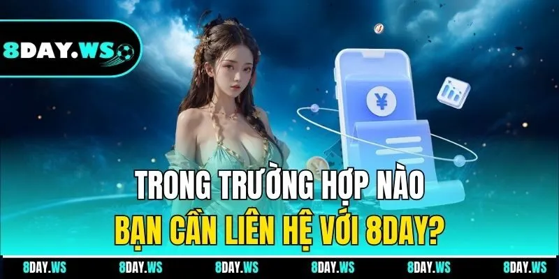 Trong trường hợp nào bạn cần liên hệ với 8DAY?